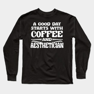 A Good Day Starts with Coffee & Esthetician Cosmetologist Long Sleeve T-Shirt